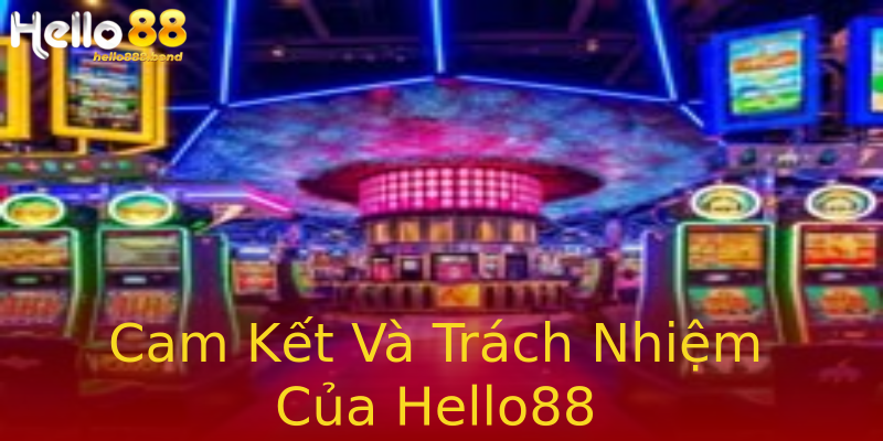 Cam Kết Và Trách Nhiệm Của Hello88 Cam Kết Và Trách Nhiệm Của Hello88